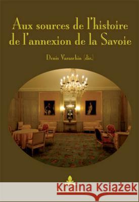 Aux Sources de l'Histoire de l'Annexion de la Savoie Varaschin, Denis 9789052015705 P.I.E.-Peter Lang S.a