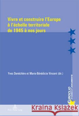 Vivre Et Construire l'Europe À l'Échelle Territoriale de 1945 À Nos Jours Bussière, Eric 9789052015958 P.I.E.-Peter Lang S.a