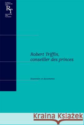 Robert Triffin, Conseiller Des Princes: Souvenirs Et Documents Fondation Internationale Robert Triffin 9789052016429 P.I.E.-Peter Lang S.a