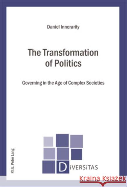 The Transformation of Politics: Governing in the Age of Complex Societies Gagnon, Alain-G 9789052016467 P.I.E.-Peter Lang S.a