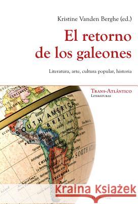 El Retorno de Los Galeones: Literatura, Arte, Cultura Popular, Historia Dei-Cas Giraldi, Norah 9789052016733 P.I.E.-Peter Lang S.a