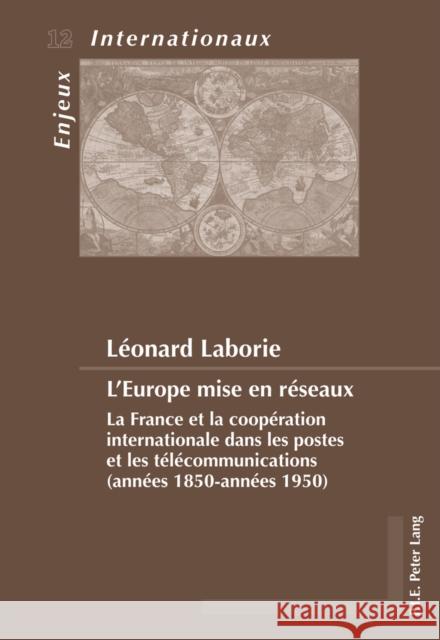L'Europe Mise En Réseaux: La France Et La Coopération Internationale Dans Les Postes Et Les Télécommunications (Années 1850-Années 1950) Bois-Willaert, Émilie 9789052016795