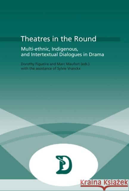 Theatres in the Round: Multi-Ethnic, Indigenous, and Intertextual Dialogues in Drama Figueira, Dorothy 9789052016900