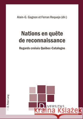 Nations En Quête de Reconnaissance: Regards Croisés Québec-Catalogne Gagnon, Alain-G 9789052016993 P.I.E.-Peter Lang S.a