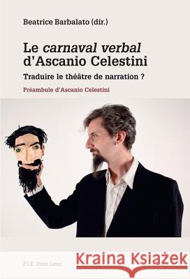 Le «Carnaval Verbal» d'Ascanio Celestini: Traduire Le Théâtre de Narration ?- Préambule d'Ascanio Celestini Barbalato, Beatrice 9789052017341 P.I.E.-Peter Lang S.a