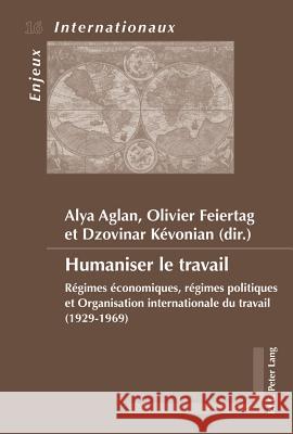 Humaniser Le Travail: Régimes Économiques, Régimes Politiques Et Organisation Internationale Du Travail (1929-1969) Bois-Willaert, Émilie 9789052017402