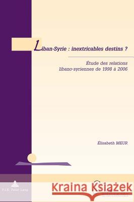 Liban-Syrie: Inextricables Destins ?: Étude Des Relations Libano-Syriennes de 1998 À 2006 De Wilde D'Estmael, Tanguy 9789052017549