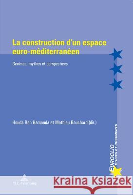 La Construction d'Un Espace Euro-Méditerranéen: Genèses, Mythes Et Perspectives Bussière, Eric 9789052017747