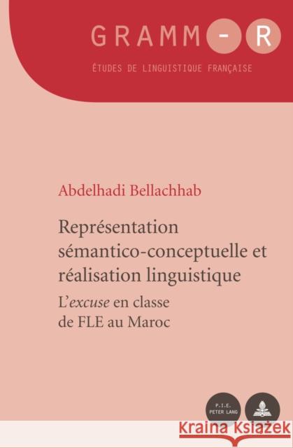 Représentation Sémantico-Conceptuelle Et Réalisation Linguistique: L'Excuse En Classe de Fle Au Maroc Van Raemdonck, Dan 9789052017815 P.I.E.-Peter Lang S.a