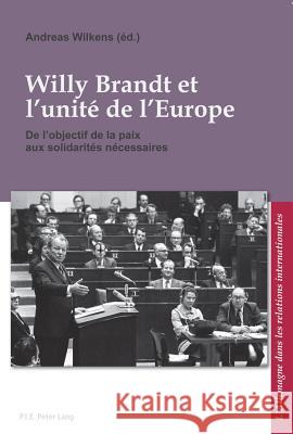 Willy Brandt Et l'Unité de l'Europe: de l'Objectif de la Paix Aux Solidarités Nécessaires Ludwig, Bernard 9789052017860 P.I.E.-Peter Lang S.a