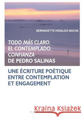 «Todo Más Claro, El Contemplado, Confianza» de Pedro Salinas: Une Écriture Poétique Entre Contemplation Et Engagement Hidalgo Bachs, Bernadette 9789052018171 P.I.E.-Peter Lang S.a