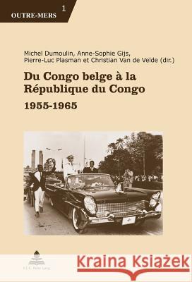 Du Congo Belge À La République Du Congo: 1955-1965 Van Schuylenbergh, Patricia 9789052018416 P.I.E.-Peter Lang S.a