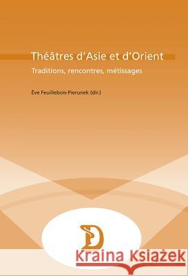 Théâtres d'Asie Et d'Orient: Traditions, Rencontres, Métissages Maufort, Marc 9789052018478 P.I.E.-Peter Lang S.a