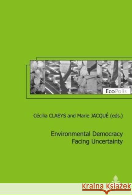 Environmental Democracy Facing Uncertainty Cecilia Claeys Marie Jacque 9789052018553 P.I.E.-Peter Lang S.a