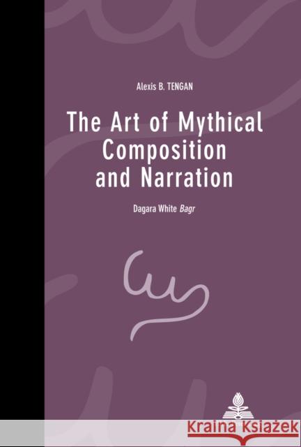 The Art of Mythical Composition and Narration: Dagara White Bagr Ngo Semzara, Kabuta 9789052018669 P.I.E.-Peter Lang S.a