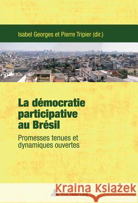 La Démocratie Participative Au Brésil: Promesses Tenues Et Dynamiques Ouvertes Georges, Isabel 9789052018690 P.I.E.-Peter Lang S.a