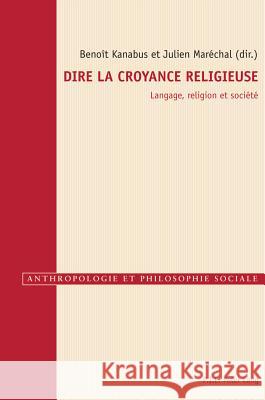 Dire La Croyance Religieuse: Langage, Religion Et Société Gély, Raphaël 9789052018911 P.I.E.-Peter Lang S.a