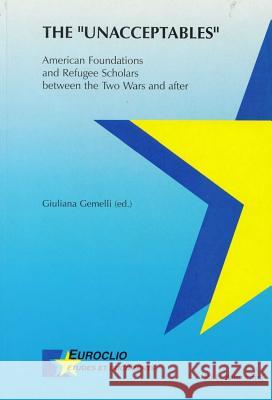 The Unacceptables: American Foundations and Refugee Scholars Between the Two Wars and After Dumoulin, Michel 9789052019246