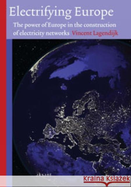 Electrifying Europe: The Power of Europe in the Construction of Electricity Networks Lagendijk, Vincent 9789052603094