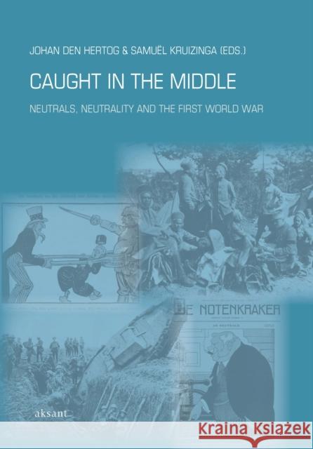 Caught in the Middle: Neutrals, Neutrality and the First World War Den Hertog, Johan 9789052603704 Aksant Academic Publishers