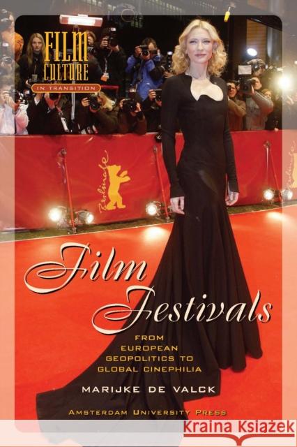 Film Festivals: From European Geopolitics to Global Cinephilia de Valck, Marijke 9789053562161 Amsterdam University Press