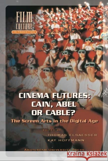 Cinema Futures: Cain, Abel or Cable?: The Screen Arts in the Digital Age Hoffmann, Kay 9789053563120