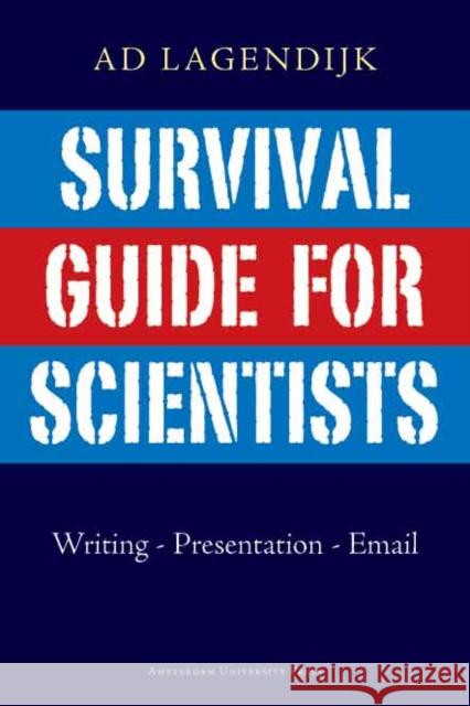 Survival Guide for Scientists: Writing - Presentation - Email Lagendijk, Ad 9789053565124 Amsterdam University Press