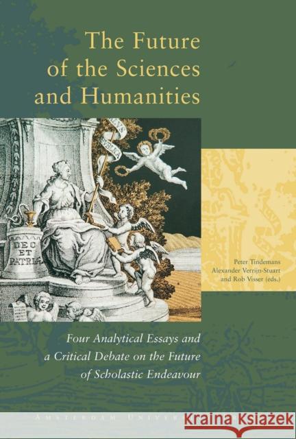 The Future of the Sciences and Humanities: Four Analytical Essays and a Critical Debate on the Future of Scholastic Endeavour Van Veen, Maarten 9789053565667 Amsterdam University Press