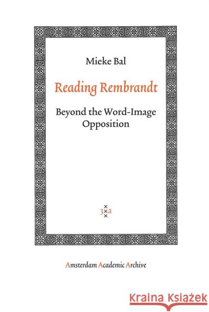 Reading Rembrandt : Beyond the Word-Image Opposition Mieke Bal 9789053568583 Amsterdam University Press