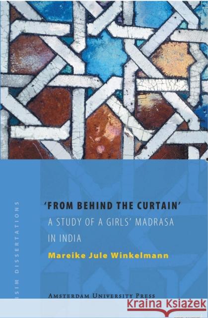 From Behind the Curtain : A Study of a Girls' Madrasa in India Mareike J. Winkelmann 9789053569078 Amsterdam University Press