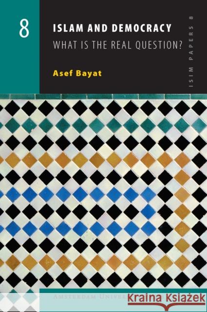 Islam and Democracy: What Is the Real Question? Bayat, Asef 9789053569832 Amsterdam University Press