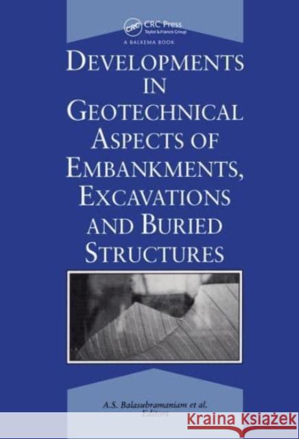 Developments in Geotechnical Aspects of Embankments, Excavations and Buried Structures: Proceedings of the Symposium Held in 1988 and 1990 at Bangkok Balasubramaniam, A. S. 9789054100195 Taylor & Francis