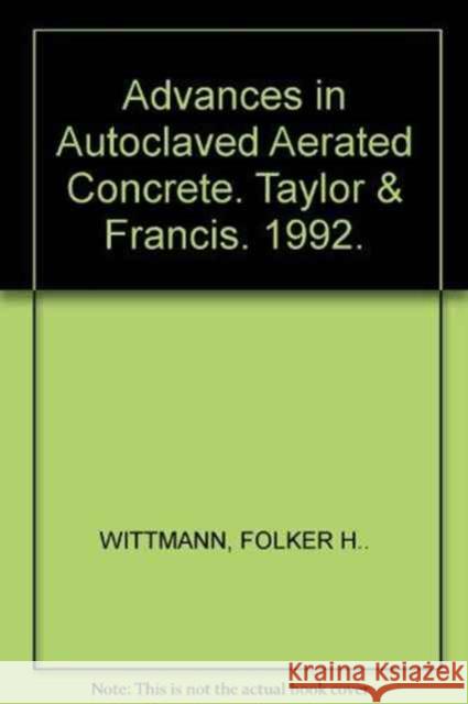 Advances in Autoclaved Aerated Concrete : Proceedings of the 3rd RILEM international symposium, Zurich, 14-16 October 1992 Folker H. Wittmann   9789054100867 Taylor & Francis