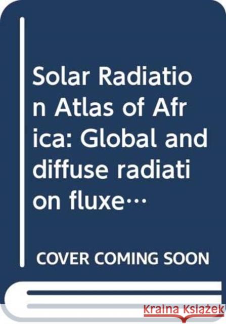 Solar Radiation Atlas of Africa: Global and Diffuse Radiation Fluxes at Ground Level Derived from Imaging Data of the Geostationary Satellite Meteosat Palz, W. 9789054101093 Taylor & Francis