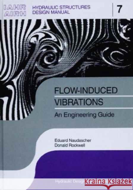 Flow-induced Vibrations: an Engineering Guide : IAHR Hydraulic Structures Design Manuals 7 Eduard Naudascher Donald Rockwell Eduard Naudascher 9789054101314 Taylor & Francis