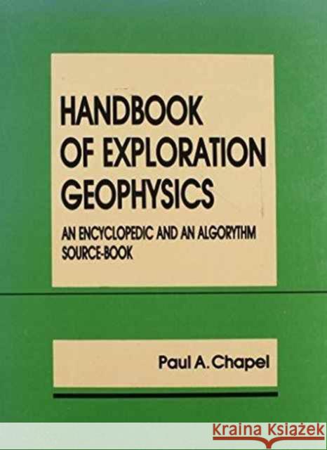 Handbook of Exploration Geophysics: An Encyclopedic and an Algorythm Source-Book Chapel, Paul A. 9789054102069 Taylor & Francis