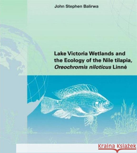 Lake Victoria Wetlands and the Ecology of the Nile Tilapia John Stephen Balirwa Balirwa                                  St Balirw 9789054104117 Taylor & Francis Group