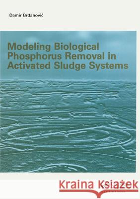 Modeling Biological Phosphorus Removal in Activated Sludge Systems D. Brdanovic D. Brdanovic  9789054104155 Taylor & Francis
