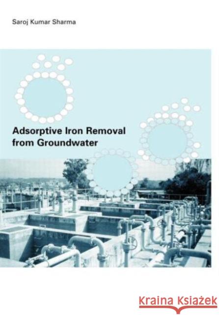 Adsorptive Iron Removal from Groundwater Saroj Kumar Sharma   9789054104308