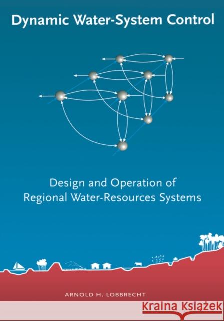 Dynamic Water-System Control: Design and Operation of Regional Water-Resources Systems Lobbrecht, A. H. 9789054104315 Taylor & Francis Group