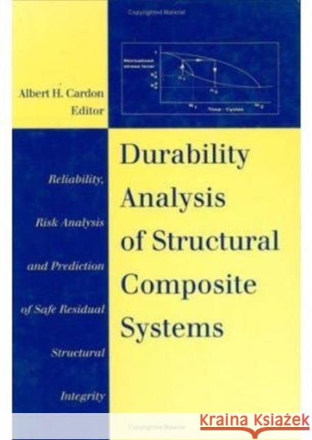 Durability Analysis of Structural Composite Systems: Reliability, Risk Analysis and Prediction of Safe Residual Structural Integrity - Lectures of the Cardon, Albert H. 9789054106401