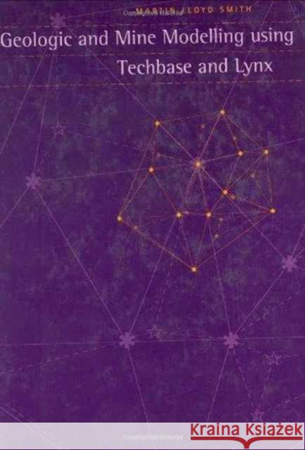 Geologic and Mine Modelling Using Techbase and Lynx Martin Smith Martin Smith  9789054106913 Taylor & Francis