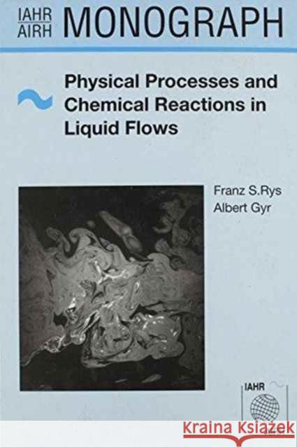 Physical Processes and Chemical Reactions in Liquid Flows A. Gyr F.S. Rys A. Gyr 9789054107002 Taylor & Francis
