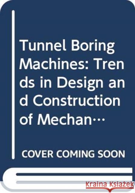 Tunnel Boring Machines: Trends in Design and Construction of Mechanical Tunnelling : Proceedings of the international lecture series, Hagenberg Castle, Linz, 14-15 December 1995 A. Schulter H. Wagner  9789054108115 Taylor & Francis