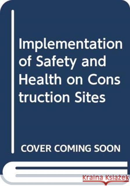 Implementation of Safety and Health on Construction Sites L.M. Alves-Dias Richard Coble  9789054108474 Taylor & Francis
