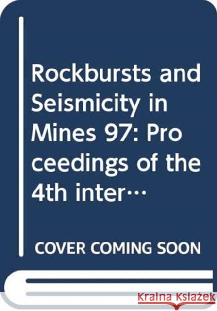 Rockbursts and Seismicity in Mines 97: Proceedings of the 4th International Symposium, Kraków, Poland, 11-14 August 1997 Gibowicz, S. J. 9789054108900 Taylor & Francis
