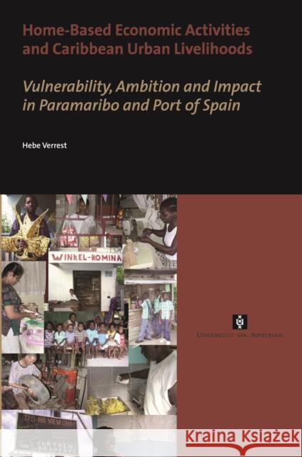 Home-Based Economic Activities and Caribbean Urban Livelihoods : Vulnerability, Ambition and Impact in Paramaribo and Port of Spain Hebe Verrest 9789056294908 Amsterdam University Press