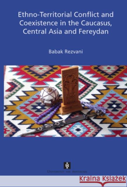 Ethno-Territorial Conflict and Coexistence in the Caucasus, Central Asia and Fereydan Babak Rezvani 9789056297336 Amsterdam University Press (RJ)
