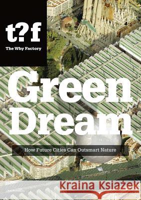 Green Dream: How Future Cities Can Outsmart Nature John Thackara Winy Maas Ulf Hackauf 9789056628628 NAI Publishers