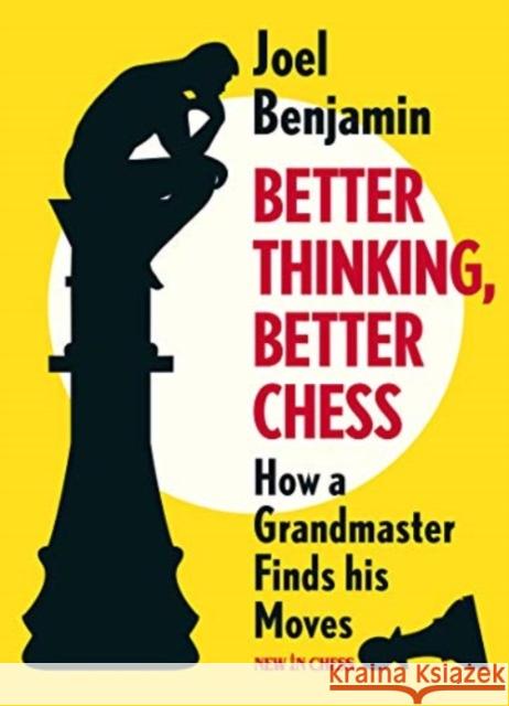 Better Thinking, Better Chess: How a Grandmaster Finds his Moves Joel Benjamin 9789056918071